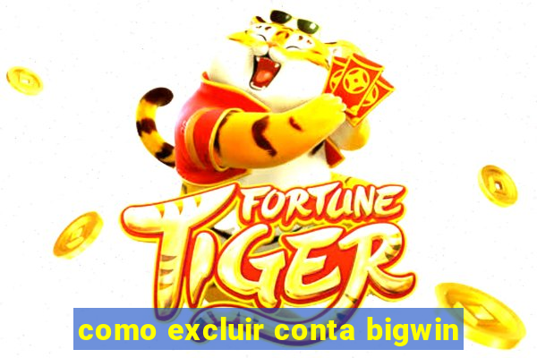 como excluir conta bigwin